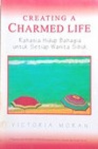 Creating a charmed life: Rahasia hidup bahagia untuk setiap wanita sibuk