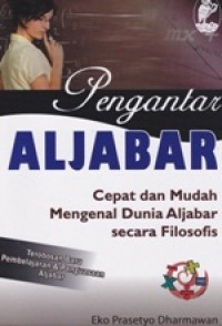 PENGANTAR ALJABAR CEPAT DAN MUDAH MENGENAL DUNIA ALJABAR SECARA FILOSOFIS