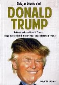 Belajar Bisnis dari Donald Trump : Rahasia Sukses Donald Trump Bagaimana Berpikir dan Bertindak seperti Donald Trump
