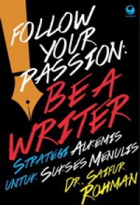 Follow your passion:be a writer (strategi alkemis untuk sukses menulis)