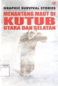 GRAPHIC SURVIVAL STORIES : MENANTANG MAUT DI KUTUB UTARA DAN SELATAN