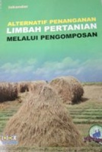 ALTERNATIF PENANGANAN LIMBAH PERTANIAN MELALUI PENGOMPOSAN