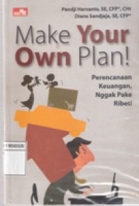 MAKE YOUR OWN PLAN ! : PERENCANAAN KEUANGAN, NGGAK PAKE RIBET !
