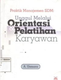 PRAKTIK MANAJEMEN SDM : UNGGUL MELALUI ORIENTASI DAN PELATIHAN KARYAWAN